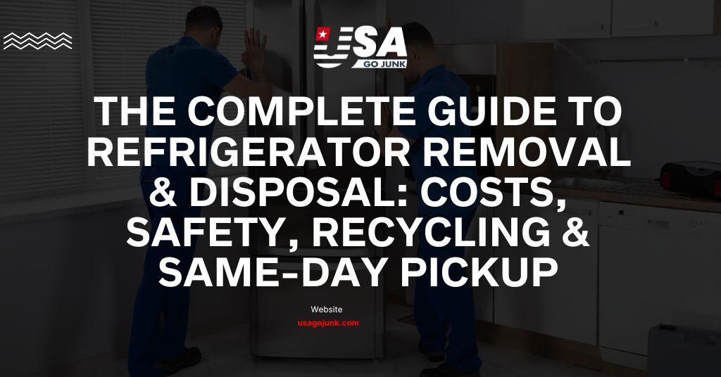 The Complete Guide to Refrigerator Removal and Disposal: Costs, Safety, Recycling and Same-Day Pickup